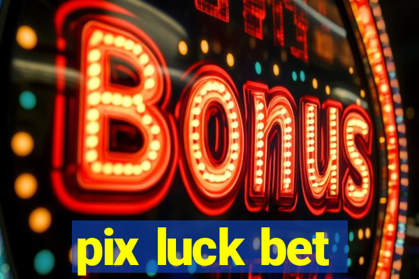 pix luck bet